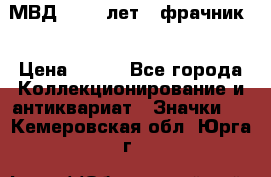 1.1) МВД - 200 лет ( фрачник) › Цена ­ 249 - Все города Коллекционирование и антиквариат » Значки   . Кемеровская обл.,Юрга г.